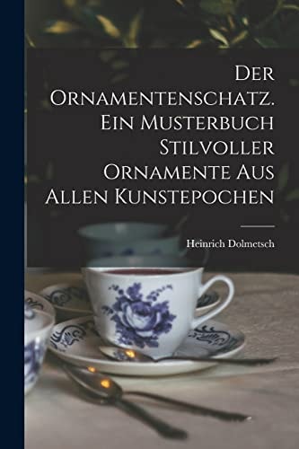 Der Ornamentenschatz. ein Musterbuch Stilvoller Ornamente Aus Allen Kunstepochen