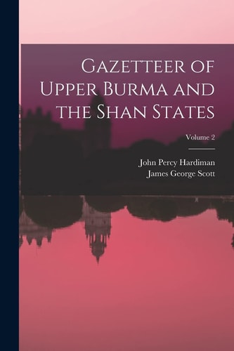 Gazetteer of Upper Burma and the Shan States; Volume 2