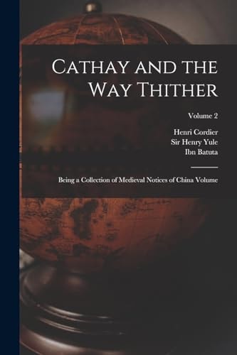 Cathay and the Way Thither Being a Collection of Medieval Notices of China Volume; Volume 2