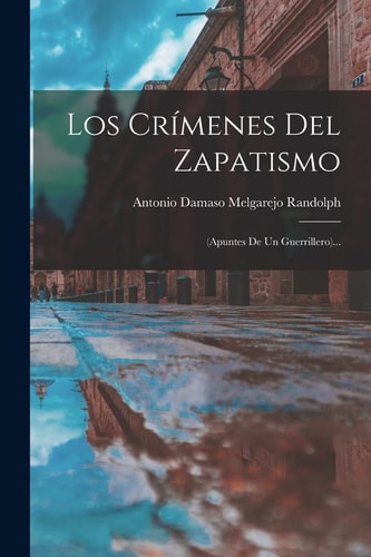 Los Crímenes Del Zapatismo (apuntes De Un Guerrillero)...