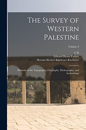 The Survey of Western Palestine Memoirs of the Topography, Orography, Hydrography, and Archaeology; Volume 3