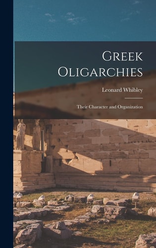 Greek Oligarchies Their Character and Organization