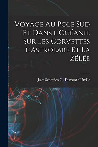 Voyage au pole sud et dans l'Océanie sur les corvettes l'Astrolabe et la zélée