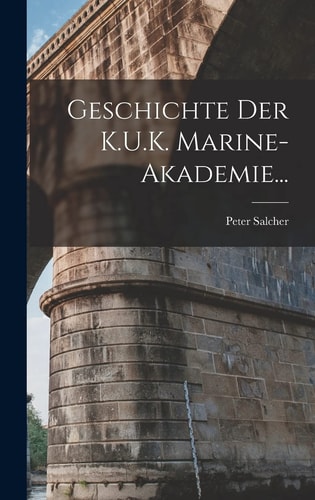Geschichte Der K.U.K. Marine-Akademie...