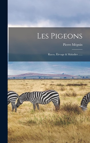 Les Pigeons Races, Élevage & Maladies ... ...