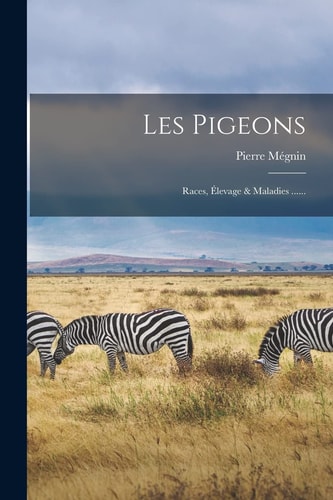 Les Pigeons Races, Élevage & Maladies ... ...