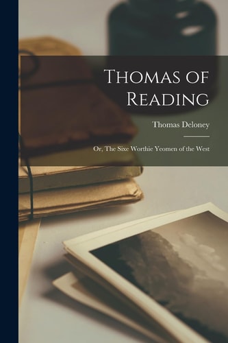 Thomas of Reading Or, The Sixe Worthie Yeomen of the West