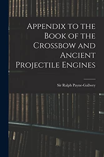 Appendix to the Book of the Crossbow and Ancient Projectile Engines