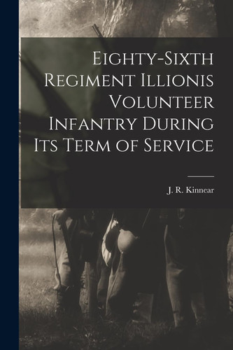 Eighty-Sixth Regiment Illionis Volunteer Infantry During Its Term of Service