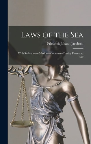 Laws of the Sea With Reference to Maritime Commerce During Peace and War