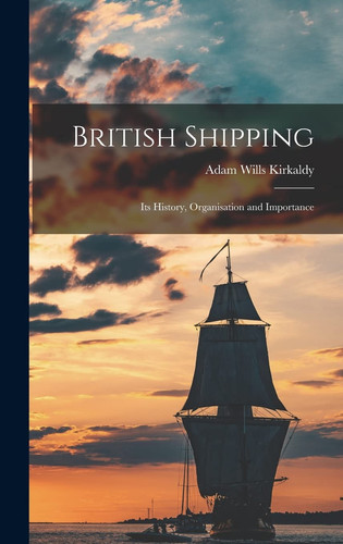 British Shipping Its History, Organisation and Importance