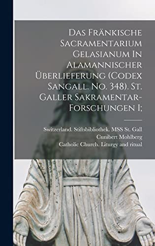 Das Fränkische Sacramentarium Gelasianum In Alamannischer Überlieferung (codex Sangall. No. 348). St. Galler Sakramentar-forschungen I;