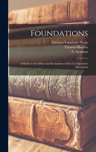 Foundations A Study in the Ethics and Economics of the Co-operative Movement