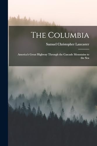 The Columbia America's Great Highway Through the Cascade Mountains to the Sea