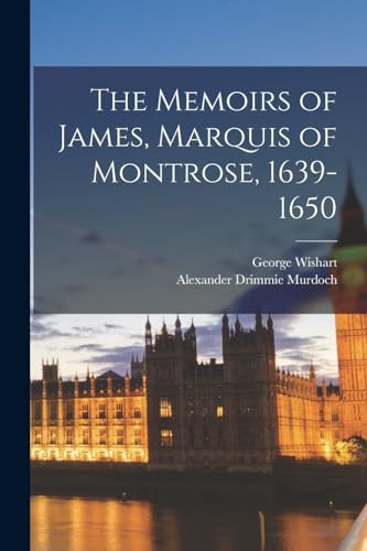 The Memoirs of James, Marquis of Montrose, 1639-1650