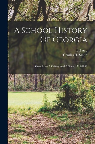 A School History Of Georgia Georgia As A Colony And A State, 1733-1893
