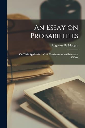 An Essay on Probabilities On Their Application to Life Contingencies and Insurance Offices
