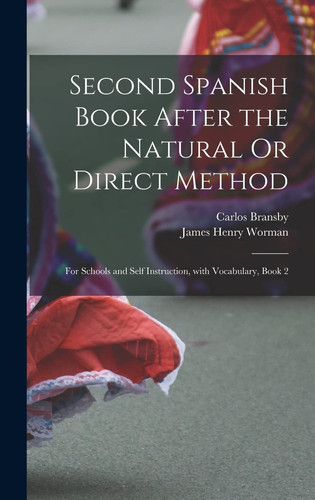 Second Spanish Book After the Natural Or Direct Method For Schools and Self Instruction, with Vocabulary, Book 2