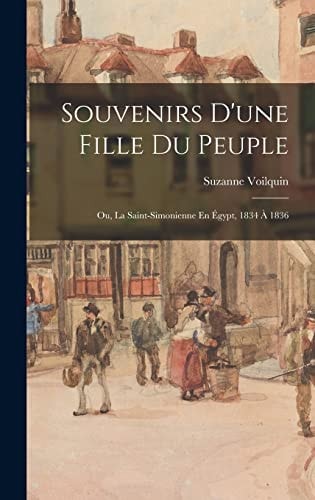 Souvenirs D'une Fille Du Peuple; Ou, La Saint-Simonienne En Égypt, 1834 À 1836