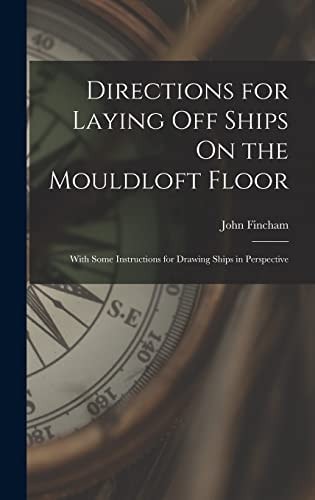 Directions for Laying Off Ships On the Mouldloft Floor With Some Instructions for Drawing Ships in Perspective
