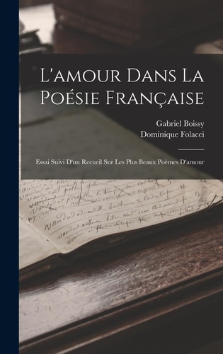 L'amour dans la poésie française Essai suivi d'un recueil sur les plus beaux poèmes d'amour
