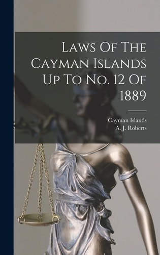 Laws Of The Cayman Islands Up To No. 12 Of 1889