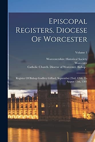 Episcopal Registers. Diocese Of Worcester Register Of Bishop Godfrey Giffard, September 23rd, 1268, To August 15th, 1301; Volume 1