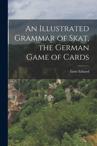An Illustrated Grammar of Skat, the German Game of Cards