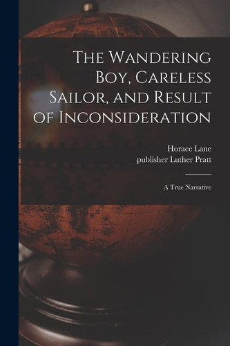 The Wandering Boy, Careless Sailor, and Result of Inconsideration A True Narrative
