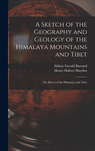 A Sketch of the Geography and Geology of the Himalaya Mountains and Tibet The Rivers of the Himalaya and Tibet