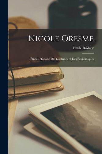 Nicole Oresme Étude D'historie Des Doctrines Et Des Économiques
