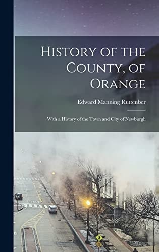 History of the County, of Orange With a History of the Town and City of Newburgh