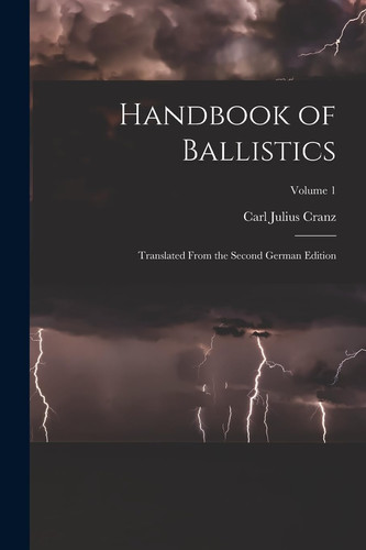 Handbook of Ballistics; Translated From the Second German Edition; Volume 1