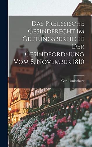 Das Preussische Gesinderecht Im Geltungsbereiche Der Gesindeordnung Vom 8. November 1810