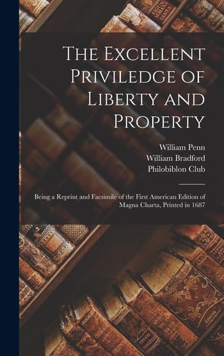 The Excellent Priviledge of Liberty and Property Being a Reprint and Facsimile of the First American Edition of Magna Charta, Printed In 1687