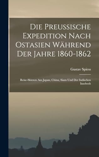Die Preussische Expedition nach Ostasien während der Jahre 1860-1862 Reise-Skizzen aus Japan, China, Siam und der Indischen Inselwelt