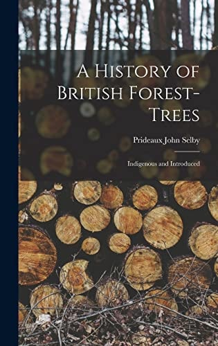 A History of British Forest-Trees Indigenous and Introduced