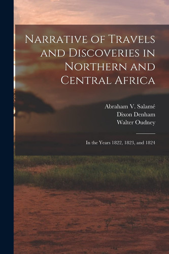 Narrative of Travels and Discoveries in Northern and Central Africa In the Years 1822, 1823, And 1824