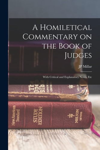 A Homiletical Commentary on the Book of Judges With Critical and Explanatory Notes, Etc
