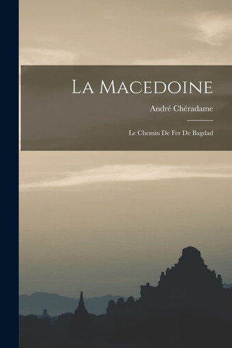 La Macedoine; Le chemin de fer de Bagdad
