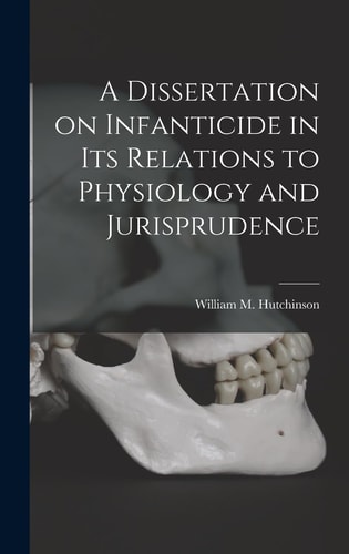 A Dissertation on Infanticide in Its Relations to Physiology and Jurisprudence