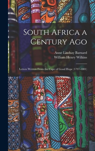 South Africa a Century Ago; Letters Written From the Cape of Good Hope (1797-1801)