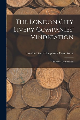The London City Livery Companies' Vindication The Royal Commission