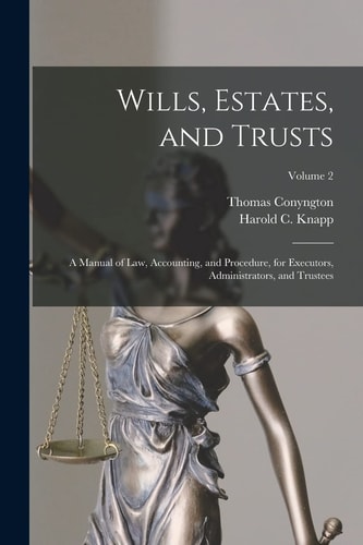 Wills, Estates, and Trusts A Manual of Law, Accounting, and Procedure, for Executors, Administrators, and Trustees; Volume 2
