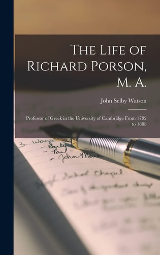 The Life of Richard Porson, M. A. Professor of Greek in the University of Cambridge From 1792 to 1808