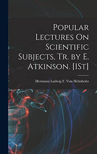 Popular Lectures On Scientific Subjects, Tr. by E. Atkinson. [1St]