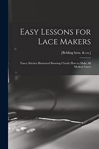 Easy Lessons for Lace Makers Fancy Stitches Illustrated Showing Clearly How to Make All Modern Laces