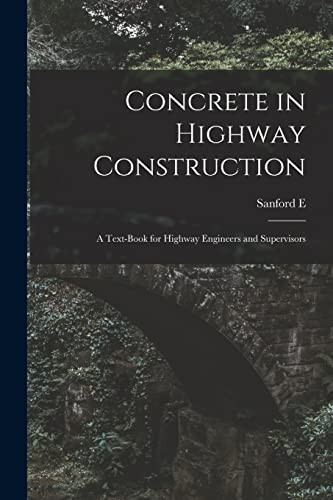 Concrete in Highway Construction A Text-Book for Highway Engineers and Supervisors