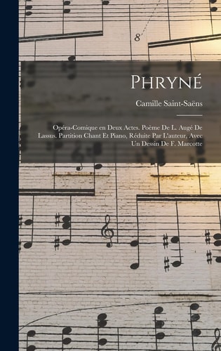Phryné; opéra-comique en deux actes. Poème de L. Augé de Lassus. Partition chant et piano, réduite par l'auteur, avec un dessin de F. Marcotte