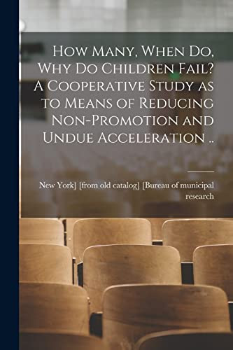 How Many, When Do, why Do Children Fail? A Cooperative Study as to Means of Reducing Non-promotion and Undue Acceleration ..